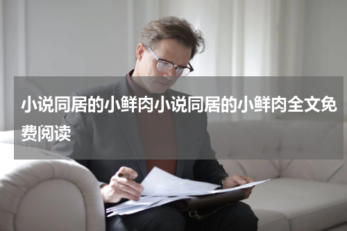 小说同居的小鲜肉小说同居的小鲜肉全文免费阅读