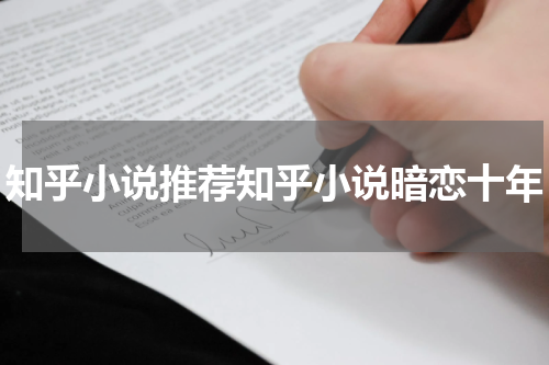 知乎小说推荐知乎小说暗恋十年