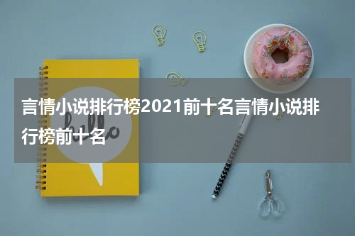 言情小说排行榜2021前十名言情小说排行榜前十名