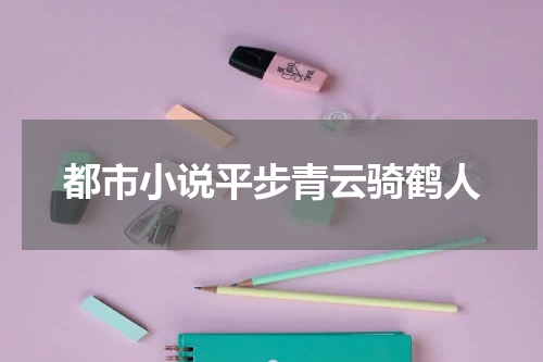 都市小说平步青云骑鹤人