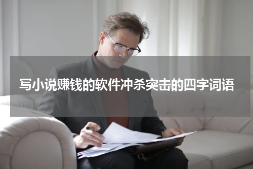 写小说赚钱的软件冲杀突击的四字词语