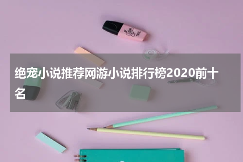 绝宠小说推荐网游小说排行榜2020前十名