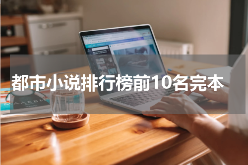 都市小说排行榜前10名完本