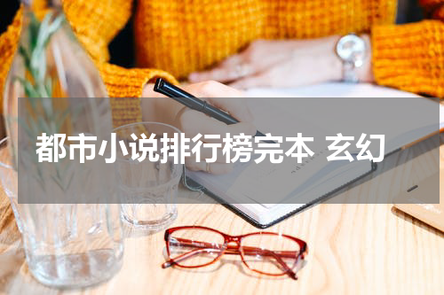 都市小说排行榜完本 玄幻