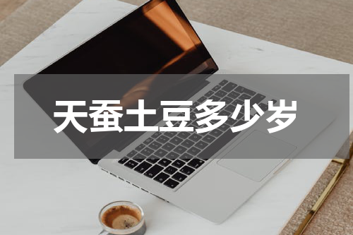 天蚕土豆多少岁