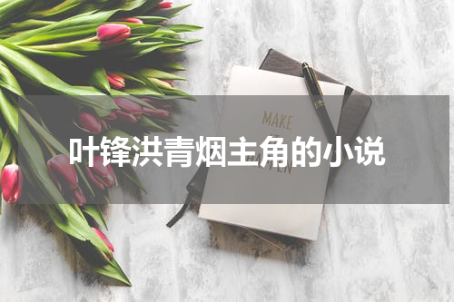 叶锋洪青烟主角的小说