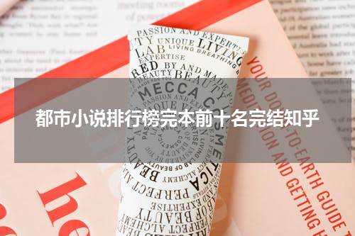 都市小说排行榜完本前十名完结知乎