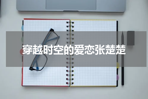 穿越时空的爱恋张楚楚