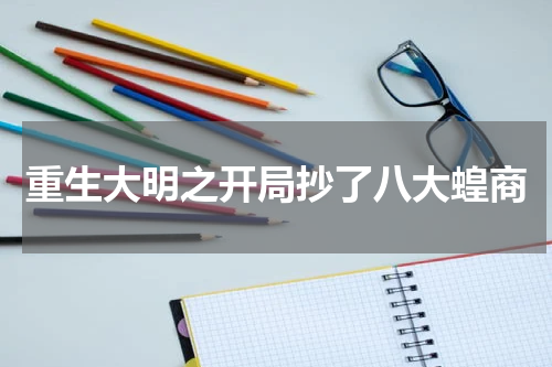重生大明之开局抄了八大蝗商