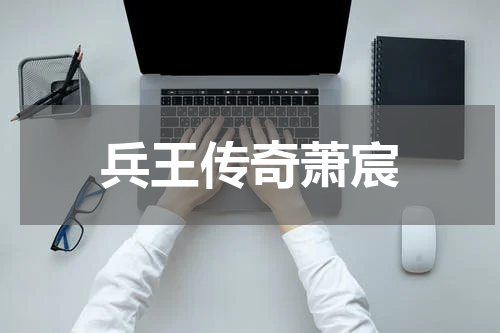 兵王传奇萧宸