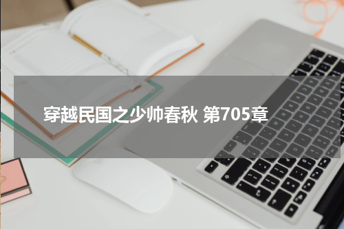穿越民国之少帅春秋 第705章