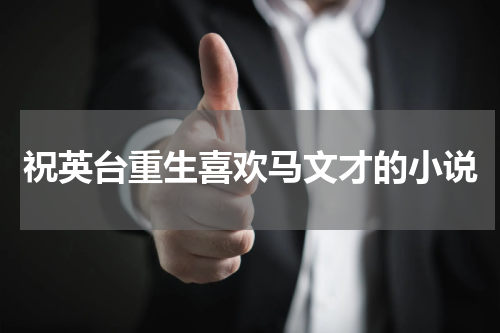 祝英台重生喜欢马文才的小说