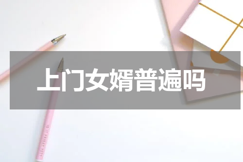 上门女婿普遍吗