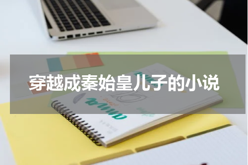 穿越成秦始皇儿子的小说