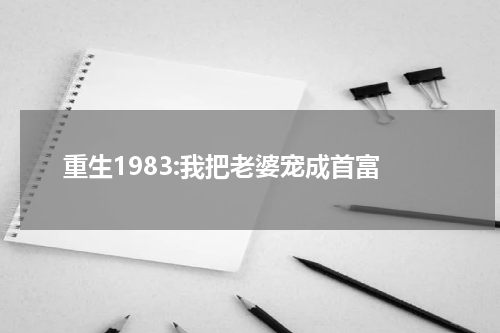 重生1983:我把老婆宠成首富