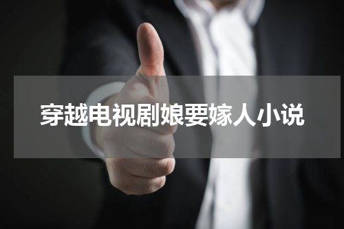 穿越电视剧娘要嫁人小说