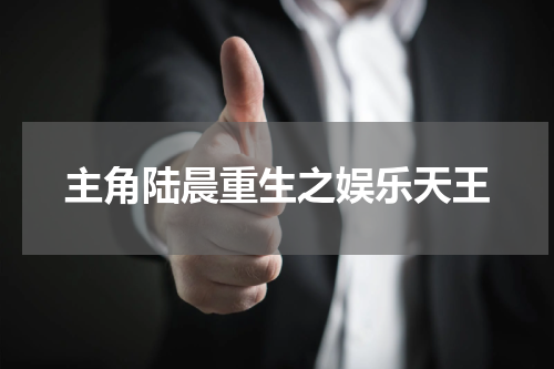 主角陆晨重生之娱乐天王