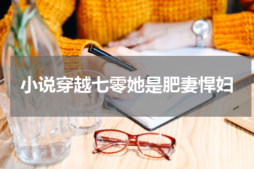小说穿越七零她是肥妻悍妇