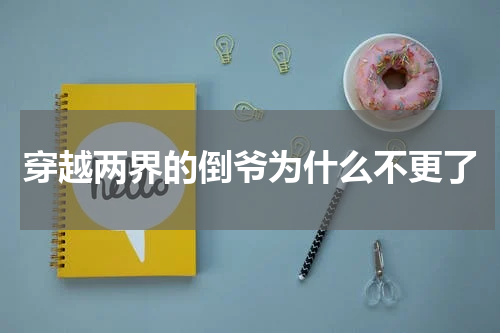穿越两界的倒爷为什么不更了