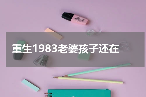 重生1983老婆孩子还在