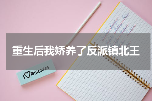 重生后我娇养了反派镇北王