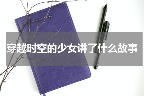 穿越时空的少女讲了什么故事