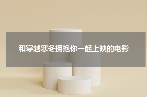 和穿越寒冬拥抱你一起上映的电影