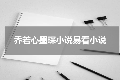 乔若心墨琛小说易看小说