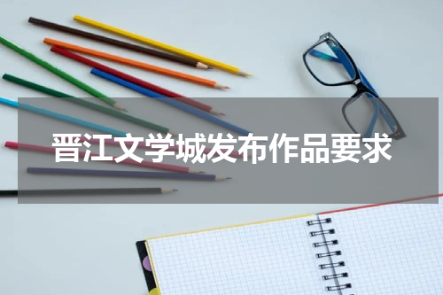 晋江文学城发布作品要求