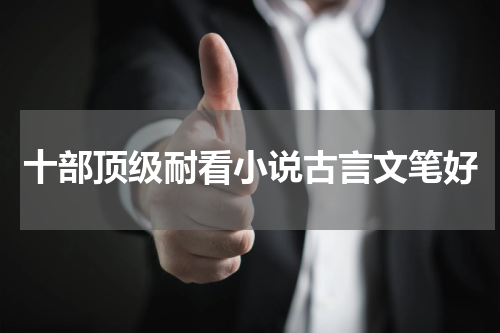 十部顶级耐看小说古言文笔好