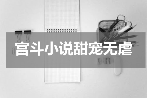 宫斗小说甜宠无虐