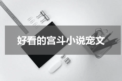 好看的宫斗小说宠文