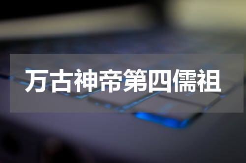 万古神帝第四儒祖
