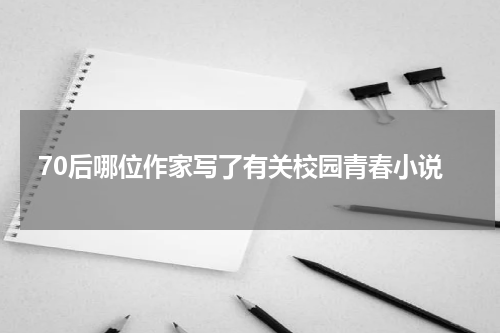 70后哪位作家写了有关校园青春小说