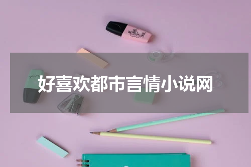 好喜欢都市言情小说网
