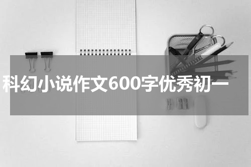 科幻小说作文600字优秀初一