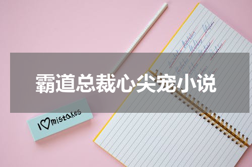 霸道总裁心尖宠小说