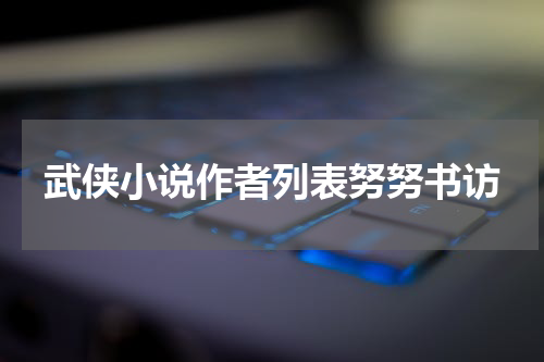 武侠小说作者列表努努书访
