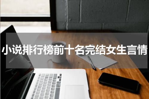 小说排行榜前十名完结女生言情