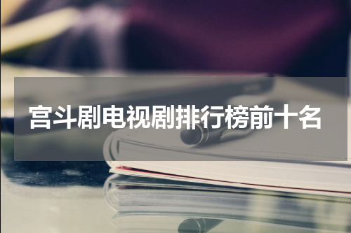 宫斗剧电视剧排行榜前十名