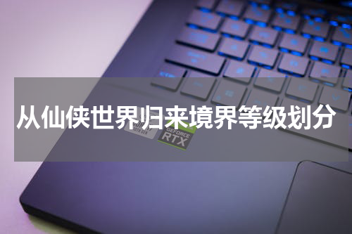 从仙侠世界归来境界等级划分