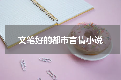 文笔好的都市言情小说