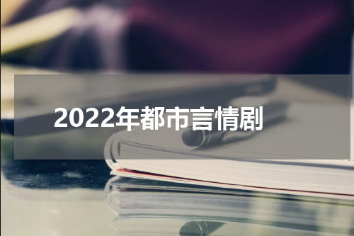 2022年都市言情剧