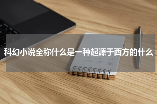 科幻小说全称什么是一种起源于西方的什么