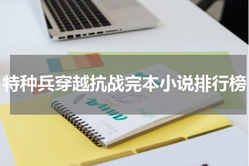 特种兵穿越抗战完本小说排行榜