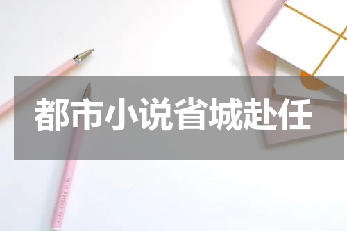 都市小说省城赴任