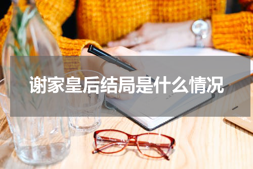 谢家皇后结局是什么情况