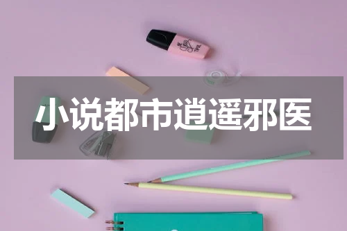 小说都市逍遥邪医