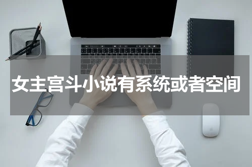 女主宫斗小说有系统或者空间