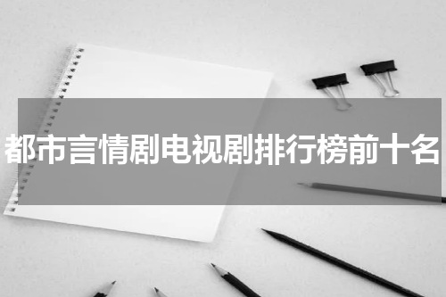 都市言情剧电视剧排行榜前十名